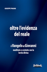Oltre l'evidenza del reale. Il Vangelo di Giovanni meditato e scrutato con la lectio divina - Librerie.coop