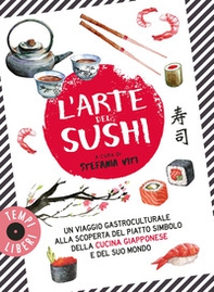 L'arte del sushi. Un viaggio gastroculturale alla scoperta di un piatto simbolo della cultura giapponese e del suo mondo - Librerie.coop