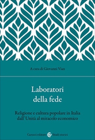 Laboratori della fede. Religione e cultura popolare in Italia dall'Unità al miracolo economico - Librerie.coop