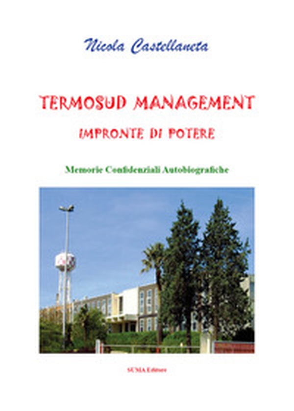Termosud management. Impronte di potere. Memorie confidenziali autobiografiche - Librerie.coop