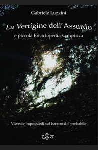 La vertigine dell'assurdo e piccola enciclopedia vampirica. Vicende impossibili sul baratro del probabile - Librerie.coop La vertigine dell'assurdo e piccola enciclopedia vampirica. Vicende impossibili sul baratro del probabile - Librerie.coop