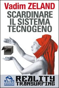 Scardinare il sistema tecnologico. Reality transurfing - Librerie.coop Scardinare il sistema tecnologico. Reality transurfing - Librerie.coop