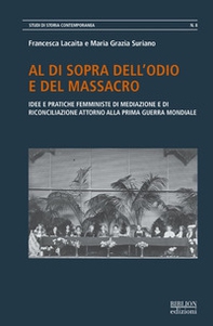 Al di sopra dell'odio e del massacro. Idee e pratiche femministe di mediazione e di riconciliazione attorno alla Prima guerra mondiale - Librerie.coop