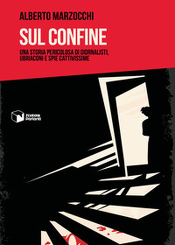 Sul confine. Una storia pericolosa di giornalisti, ubriaconi e spie cattivissime - Librerie.coop Sul confine. Una storia pericolosa di giornalisti, ubriaconi e spie cattivissime - Librerie.coop