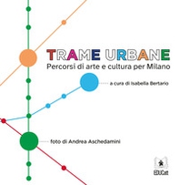 Trame urbane. Percorsi di arte e cultura per Milano - Librerie.coop
