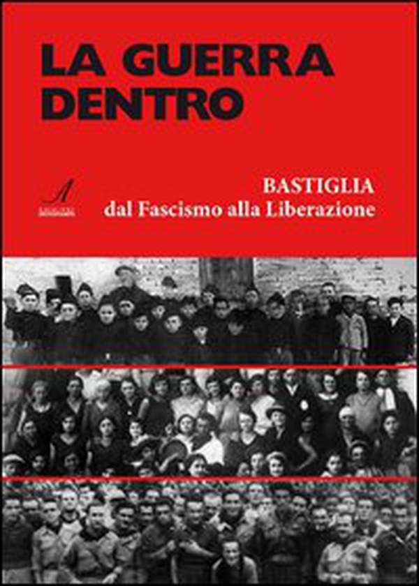 La guerra dentro. Bastiglia dal Fascismo alla Liberazione - Librerie.coop La guerra dentro. Bastiglia dal Fascismo alla Liberazione - Librerie.coop