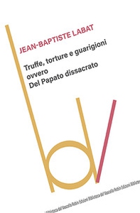 Truffe, torture e guarigioni ovvero Del Papato dissacrato - Librerie.coop Truffe, torture e guarigioni ovvero Del Papato dissacrato - Librerie.coop