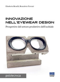 Innovazione nell'eyewear design. Prospettive per il settore produttivo dell'occhiale - Librerie.coop