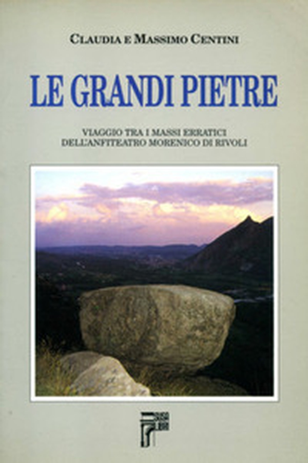 Le grandi pietre. Viaggio tra i massi erratici dell'anfiteatro morenico di Rivoli - Librerie.coop Le grandi pietre. Viaggio tra i massi erratici dell'anfiteatro morenico di Rivoli - Librerie.coop