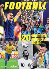 Football. 120 momenti magici del calcio - Librerie.coop