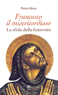 Francesco il misericordioso. La sfida della fraternità - Librerie.coop