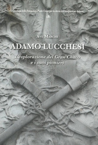 Adamo Lucchesi. L'esplorazione del Gran Chaco e i suoi pionieri - Librerie.coop