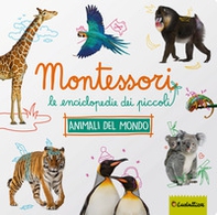 Animali da tutto il mondo. Montessori. Le enciclopedie dei piccoli - Librerie.coop