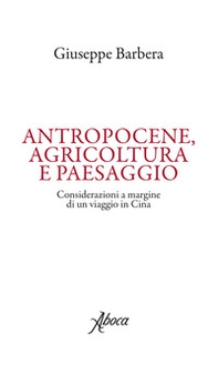 Antropocene, agricoltura e paesaggio. Considerazioni a margine di un viaggio in Cina - Librerie.coop