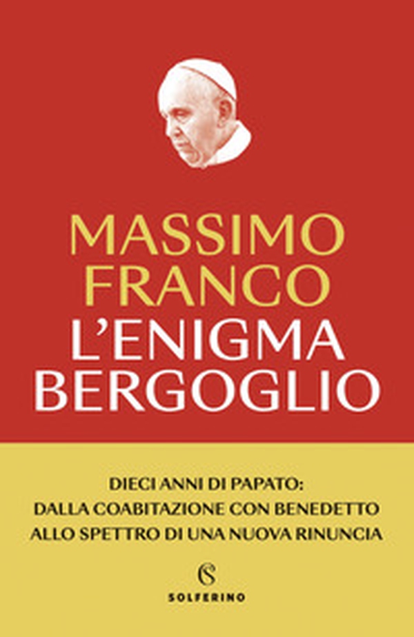 L'enigma Bergoglio. Dieci anni di papato: dalla coabitazione con Benedetto allo spettro di una nuova rinuncia - Librerie.coop L'enigma Bergoglio. Dieci anni di papato: dalla coabitazione con Benedetto allo spettro di una nuova rinuncia - Librerie.coop