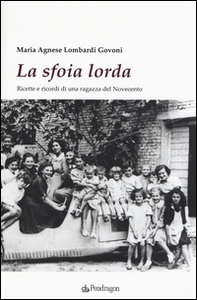 La sfoia lorda. Ricette e ricordi di una ragazza del Novecento - Librerie.coop