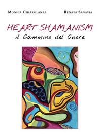 Heart shamanism. Il cammino del cuore - Librerie.coop