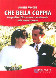 Che bella coppia. Compendio di etica sessuale e matrimoniale nella vita cristiana - Librerie.coop Che bella coppia. Compendio di etica sessuale e matrimoniale nella vita cristiana - Librerie.coop