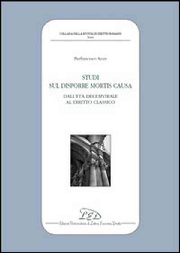 Studi sul disporre mortis causa. Dall'età decemvirale al diritto classico - Librerie.coop Studi sul disporre mortis causa. Dall'età decemvirale al diritto classico - Librerie.coop