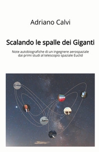 Scalando le spalle dei giganti. Note autobiografiche di un ingegnere aerospaziale dai primi studi al telescopio spaziale Euclid - Librerie.coop