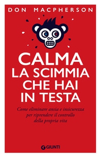 Calma la scimmia che hai in testa. Come eliminare ansia e insicurezza per riprendere il controllo della propria vita - Librerie.coop Calma la scimmia che hai in testa. Come eliminare ansia e insicurezza per riprendere il controllo della propria vita - Librerie.coop