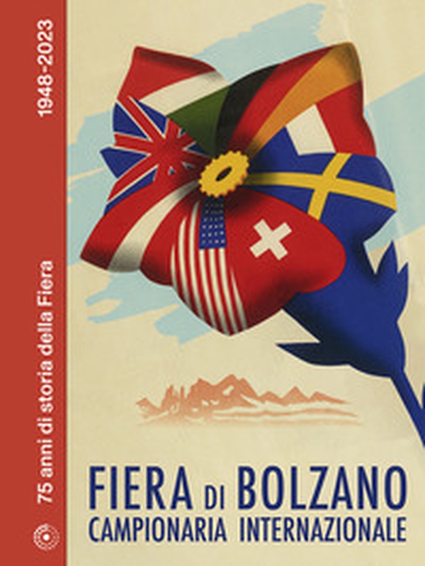 Bozner Mezze internationale Musterschau. 75 Jahre Messegeschichte 1948-2023 - Librerie.coop Bozner Mezze internationale Musterschau. 75 Jahre Messegeschichte 1948-2023 - Librerie.coop