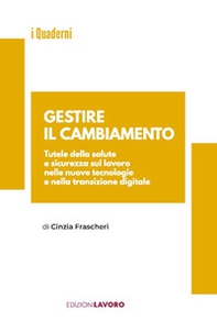 Gestire il cambiamento. Tutele della salute e sicurezza sul lavoro nelle nuove tecnologie e nella transizione digitale - Librerie.coop