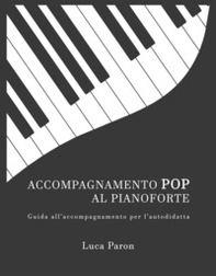 Accompagnamento pop al pianoforte. Guida all'accompagnamento per l'autodidatta - Librerie.coop