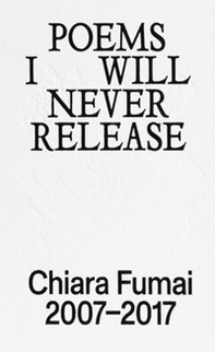 Poems I will never release. Chiara Fumai 2007-2017 - Librerie.coop