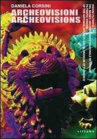Daniela Corsini. Archeovisioni/archeovisions. Visioni filtriste del Museo Archeologico Nazionale di Firenze. Ediz. italiana e inglese - Librerie.coop