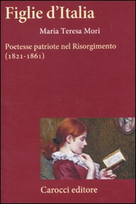 Figlie d'Italia. Poetesse patriote nel Risorgimento (1821-1861) - Librerie.coop
