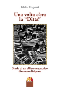 Una volta c'era la «Ditta». Storia di un allievo meccamico diventato dirigente - Librerie.coop Una volta c'era la «Ditta». Storia di un allievo meccamico diventato dirigente - Librerie.coop