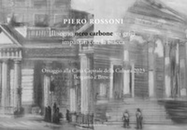 Piero Rossoni. Il segno nero carbone e i grigi impastati con la biacca. Omaggio alla Città Capitale della Cultura 2023 Bergamo e Brescia - Librerie.coop Piero Rossoni. Il segno nero carbone e i grigi impastati con la biacca. Omaggio alla Città Capitale della Cultura 2023 Bergamo e Brescia - Librerie.coop