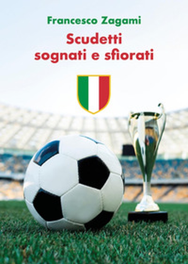 Scudetti sognati e sfiorati - Librerie.coop Scudetti sognati e sfiorati - Librerie.coop
