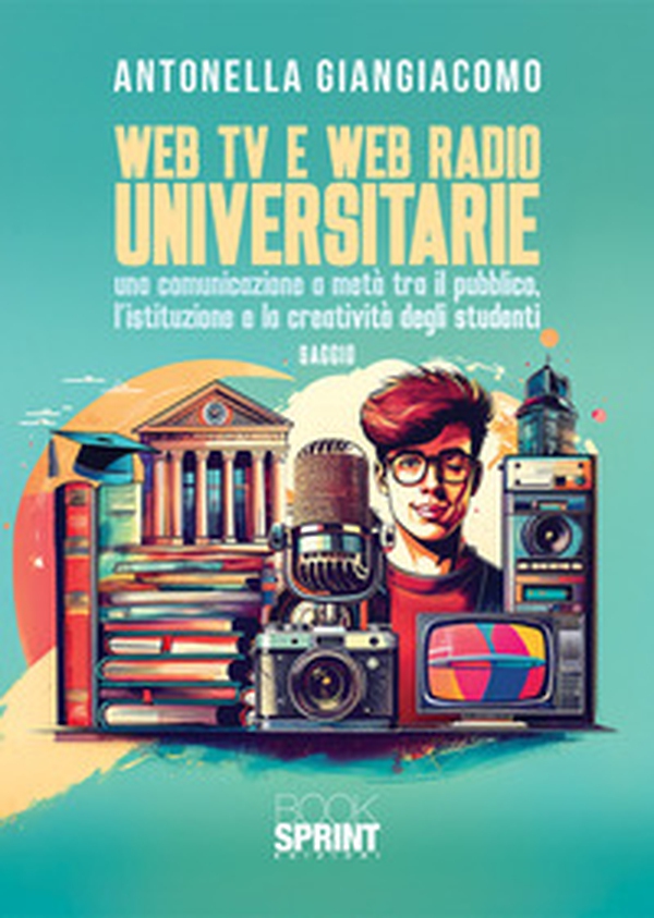 Web tv e web radio universitarie. Una comunicazione a metà tra il pubblico, l'istruzione e la creatività degli studenti - Librerie.coop Web tv e web radio universitarie. Una comunicazione a metà tra il pubblico, l'istruzione e la creatività degli studenti - Librerie.coop