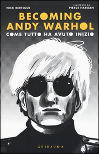 Becoming Andy Warhol. Come tutto ha avuto inizio - Librerie.coop