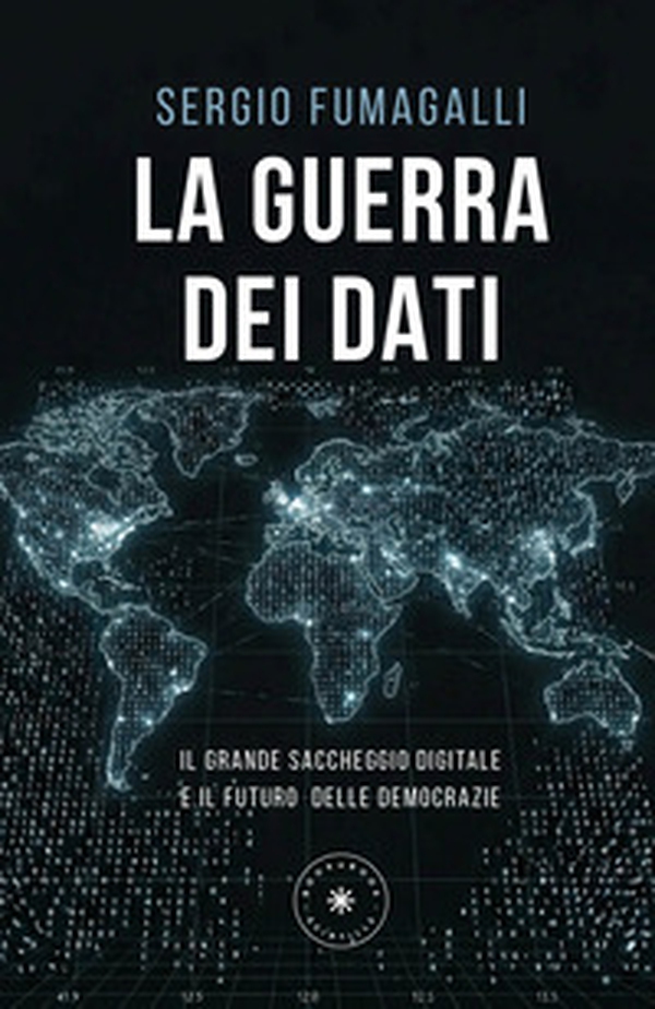 La guerra dei dati. Il grande saccheggio digitale e il futuro delle democrazie - Librerie.coop