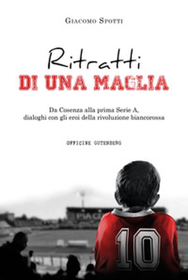 Ritratti di una maglia. Da Cosenza alla prima Serie A, dialoghi con gli eroi della rivoluzione biancorossa - Librerie.coop Ritratti di una maglia. Da Cosenza alla prima Serie A, dialoghi con gli eroi della rivoluzione biancorossa - Librerie.coop