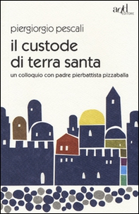 Il custode di Terra Santa. Un colloquio con padre Pierbattista Pizzaballa - Librerie.coop