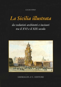 La Sicilia illustrata da vedutisti architetti e incisori tra il XVI e il XIX - Librerie.coop