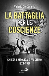 La battaglia per le coscienze. Chiesa cattolica e fascismo 1924-1938 - Librerie.coop
