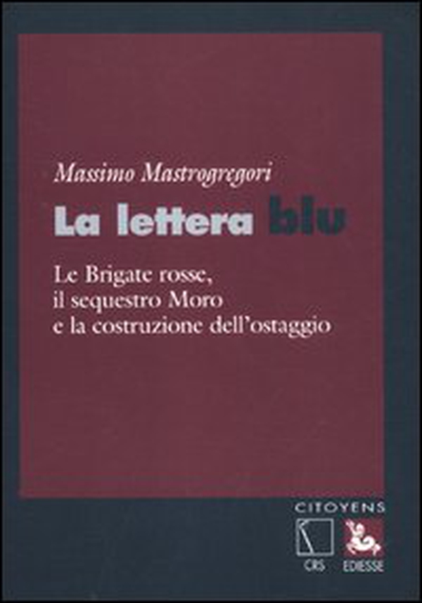 La lettera blu. Le brigate Rosse, il sequestro Moro e la costruzione dell'ostaggio - Librerie.coop La lettera blu. Le brigate Rosse, il sequestro Moro e la costruzione dell'ostaggio - Librerie.coop