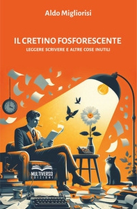 Il cretino fosforescente. Leggere scrivere e altre cose inutili - Librerie.coop