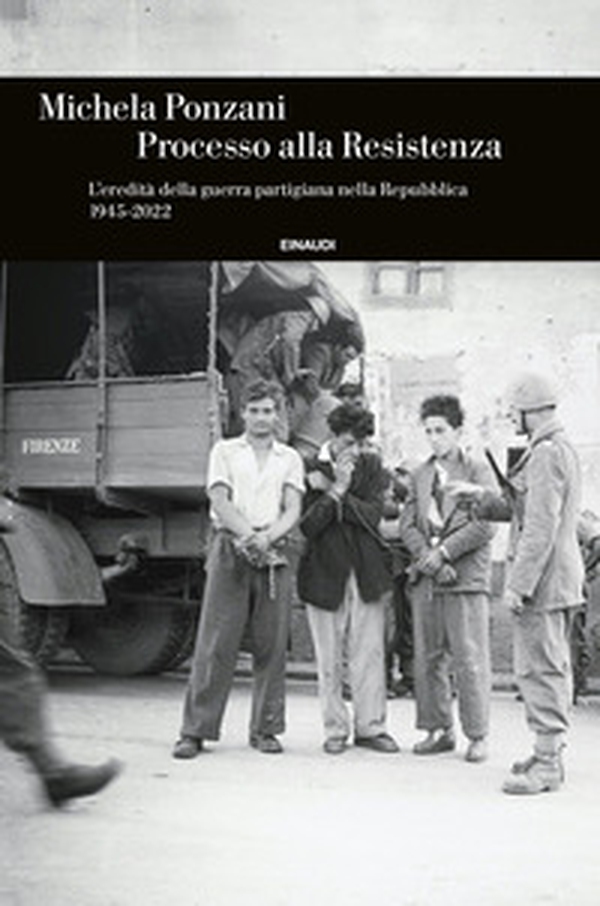 Processo alla Resistenza. L'eredità della guerra partigiana nella Repubblica (1945-2022) - Librerie.coop Processo alla Resistenza. L'eredità della guerra partigiana nella Repubblica (1945-2022) - Librerie.coop