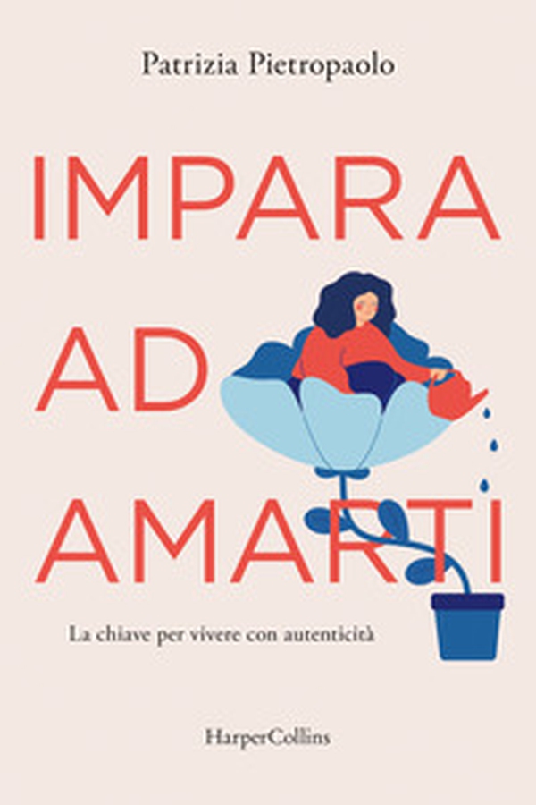 Impara ad amarti. La chiave per vivere con autenticità - Librerie.coop