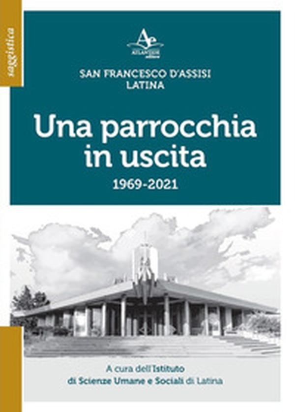 Una parrocchia in uscita. San Francesco d'Assisi. Latina 1969-2021 - Librerie.coop Una parrocchia in uscita. San Francesco d'Assisi. Latina 1969-2021 - Librerie.coop