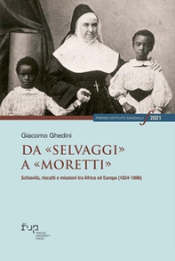 Da «selvaggi» a «moretti». Schiavitù, riscatti e missioni tra Africa ed Europa (1824-1896) - Librerie.coop