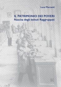 Il patrimonio dei poveri. Nascita degli Istituti Raggruppati - Librerie.coop