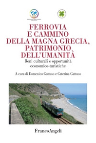 Ferrovia e cammino della Magna Grecia, patrimonio dell'umanità. Beni culturali e opportunità economico-turistiche - Librerie.coop