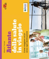 Atlante della salute in viaggio. Come viaggiare sicuri verso ogni destinazione - Librerie.coop Atlante della salute in viaggio. Come viaggiare sicuri verso ogni destinazione - Librerie.coop